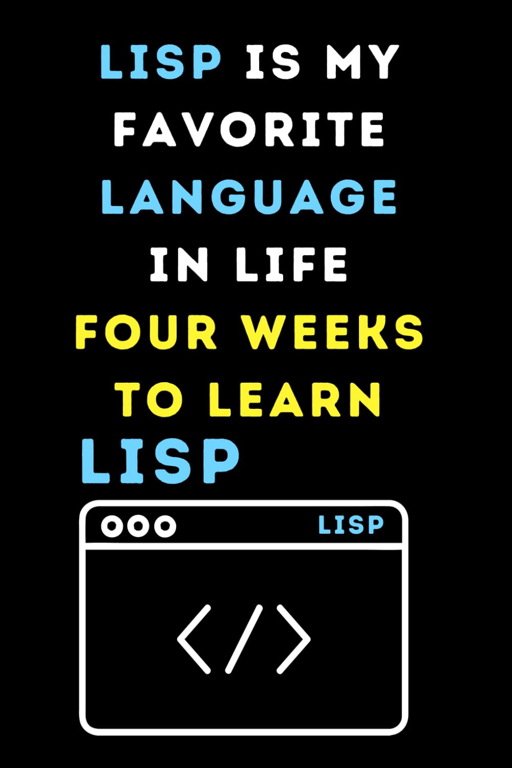 Lisp is My Favorite Language In Life Four Weeks To Learn: Funny beginner's noteook to Learn LISP coding(PROGRAMMING LANGUAGE) | Store and Revisit Your... and beginners in coding to Learn LISP codes baixar livro de graça