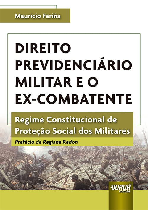 Direito Previdenciário Militar e o Ex-Combatente - Regime Constitucional de Proteção Social dos Militares baixar livro de graça