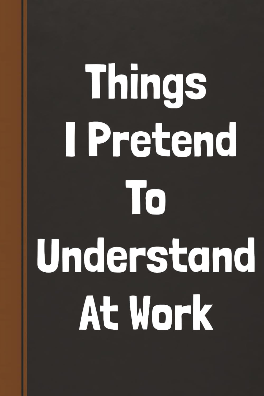 Things I Pretend To Understand At Work: Funny Notebook For Office Employees, Managers & Colleagues - Sarcastic Blank Lined Journal baixar livro de graça