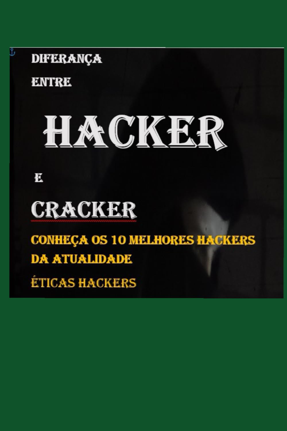 Diferença entre hacker e cracker: Conheça os 10 melhores hackers da atualidade ética hacker crimes cibernéticos (Portuguese Edition) baixar livro de graça