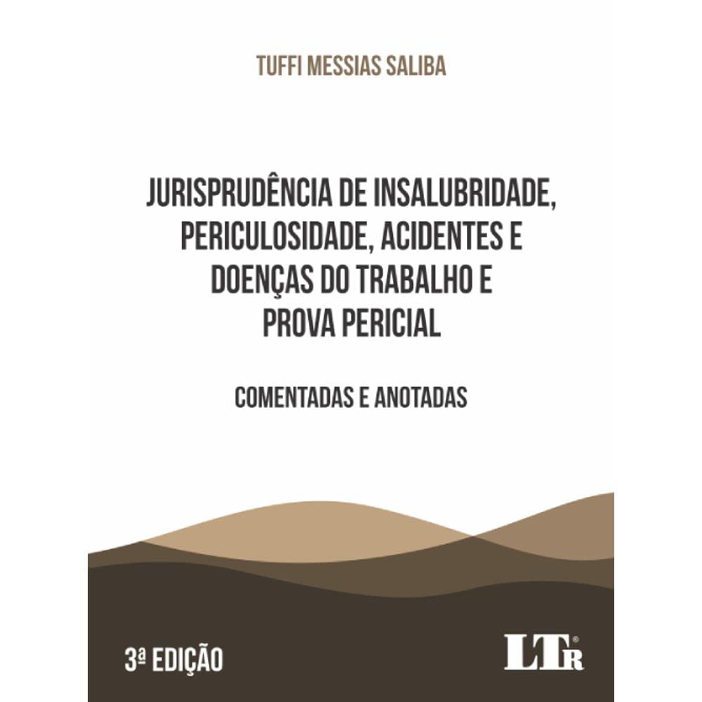 Jurisprudência de Insalubridade, Periculosidade, Acidentes e Doenças do Trabalho e Prova Pericial - Comentadas e Anotadas - 3ª Edição baixar o livro de graça