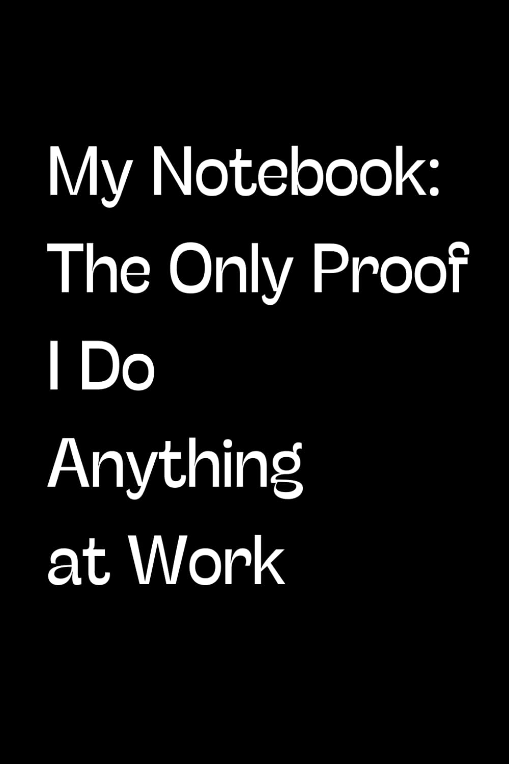 ler totalmente My Notebook: The Only Proof I Do Anything at Work- Blank Lined Notebook: Your Go-To Journal for Documenting Every Brilliant Idea and Last-Minute... Sometimes, The Only Evidence is Written Down