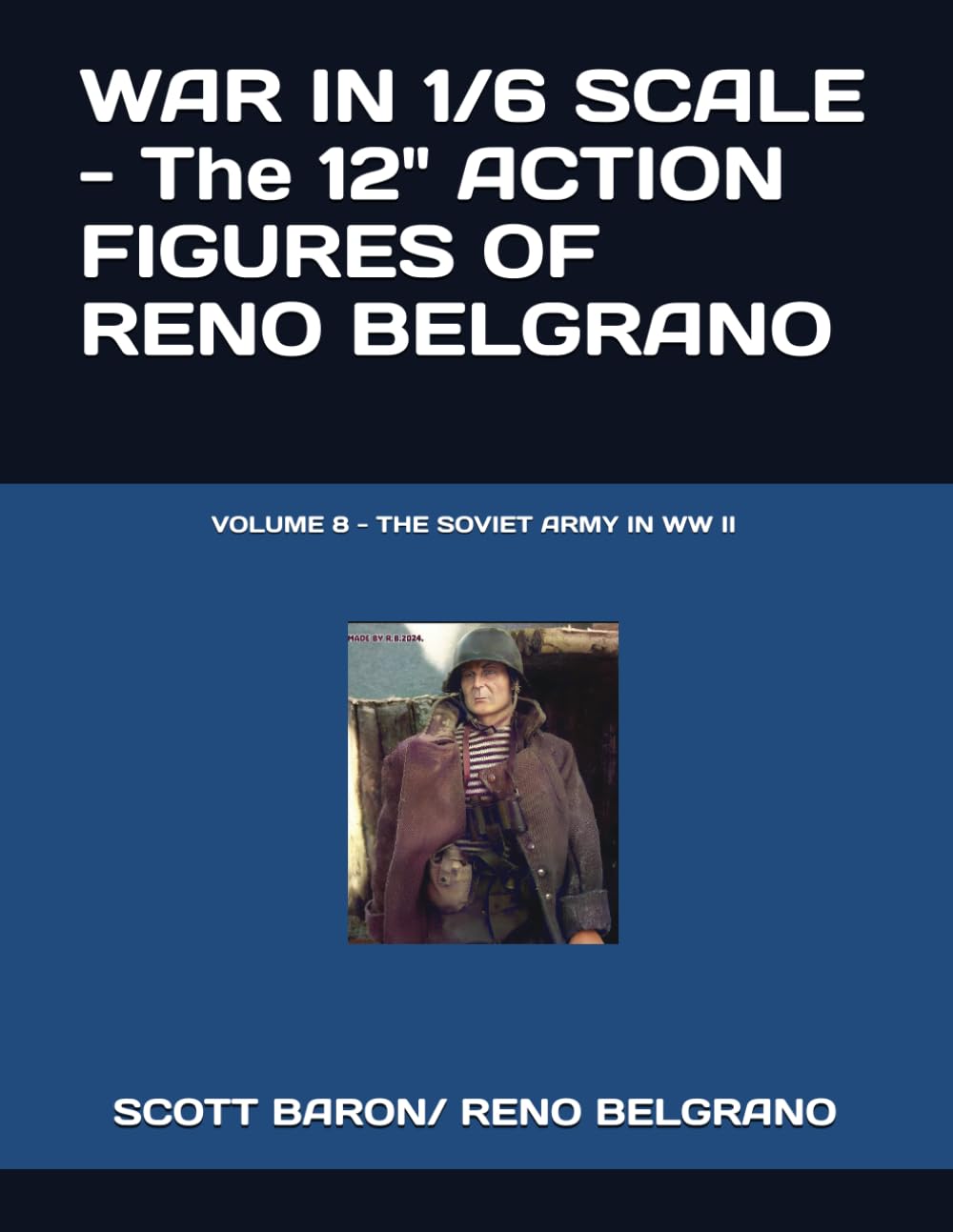 ler totalmente WAR IN 1/6 SCALE - The 12" ACTION FIGURES OF RENO BELGRANO: VOLUME 8 - THE SOVIET ARMY IN WW II (THE ART OF RENO BELGRANO)