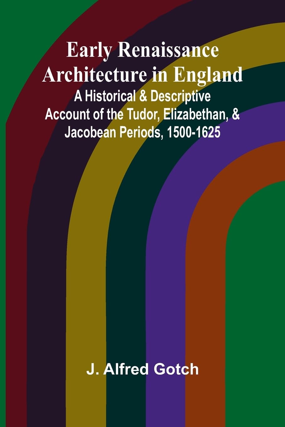 ler totalmente Early Renaissance Architecture In England; A Historical & Descriptive Account Of The Tudor, Elizabethan, & Jacobean Periods, 1500-1625