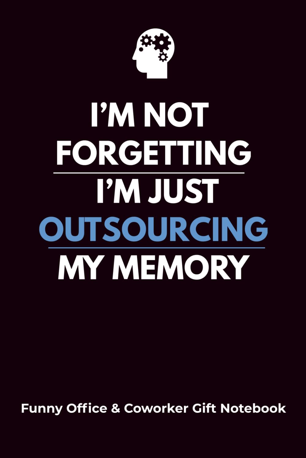 I’m Not Forgetting, I’m Just Outsourcing My Memory: Funny Office & Coworker Gift Notebook for Forgetful Geniuses 6 x 9 inches, 120 pages baixar o livro de graça