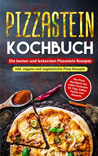 Pizzastein Kochbuch - Die besten und leckersten Pizzastein Rezepte inkl. vegane und vegetarische Pizza Rezepte: Das Pizza Kochbuch mit vielen Varianten für Teig, Soßen, Pestos und Desserts baixar livro de graça