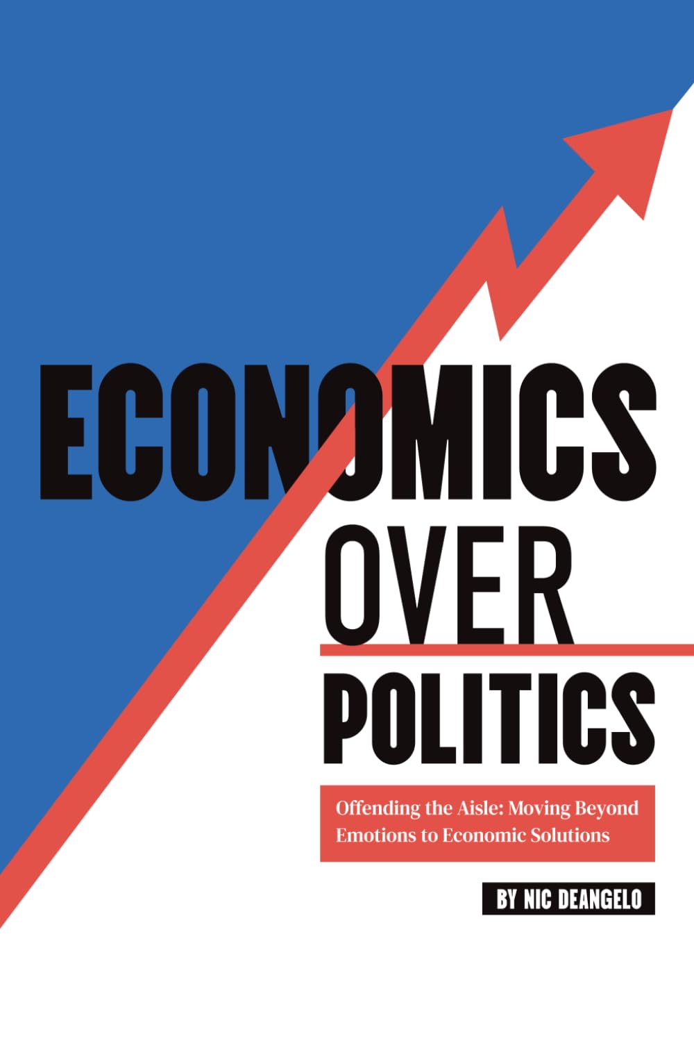 Economics Over Politics: Offending the Aisle: Moving Beyond Emotions to Economic Solutions baixar livro de graça