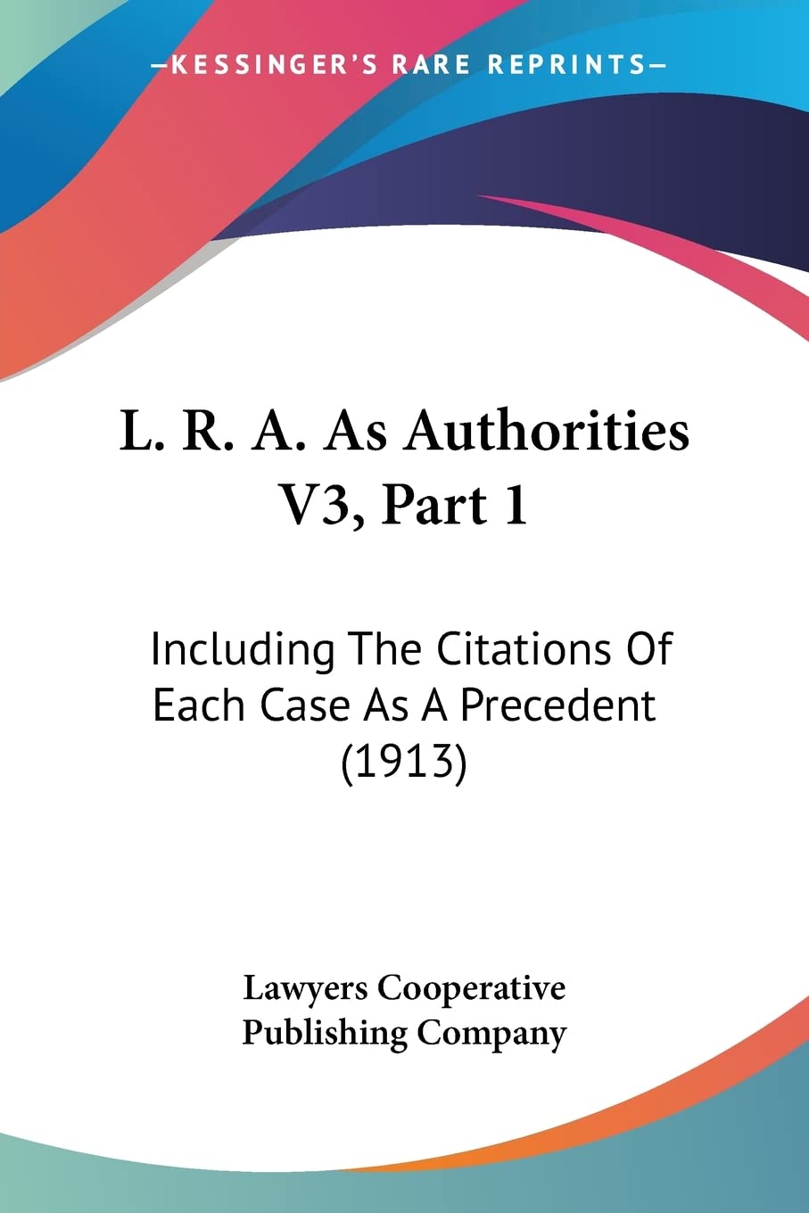 L. R. A. As Authorities V3, Part 1: Including The Citations Of Each Case As A Precedent (1913) baixar livro de graça