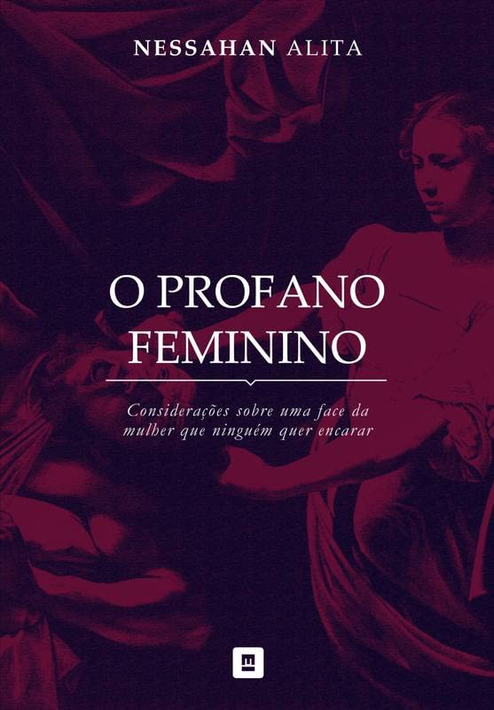 O Profano Feminino: Considerações sobre uma face da mulher que ninguém quer encarar baixar o livro de graça