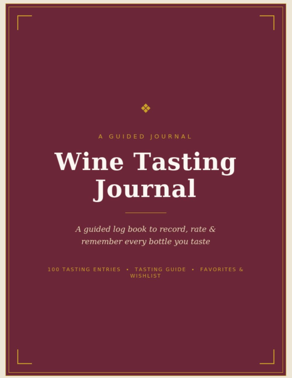 ler totalmente Wine Tasting Journal: A Guided Log Book to Record, Rate & Remember Every Bottle You Taste – 100 Tasting Entries with Wine Glossary, Favorites List & Wishlist
