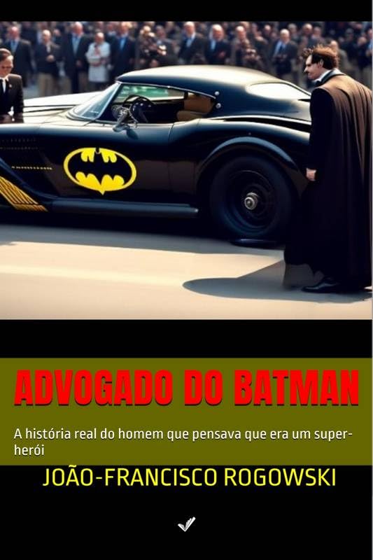 O ADVOGADO E O BATMÓVEL: A história real do homem que pensava que era o Batman