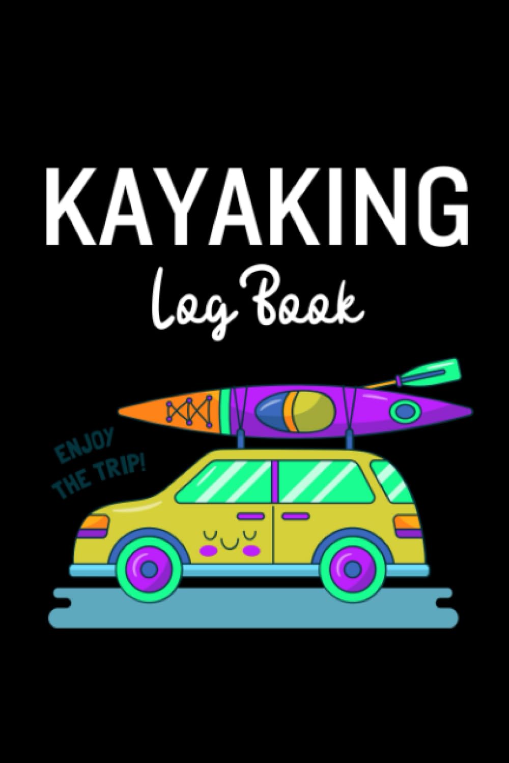 Kayaking Log Book 6 x 9": A Journal for Kayakers to Keep Track on Their Adventures