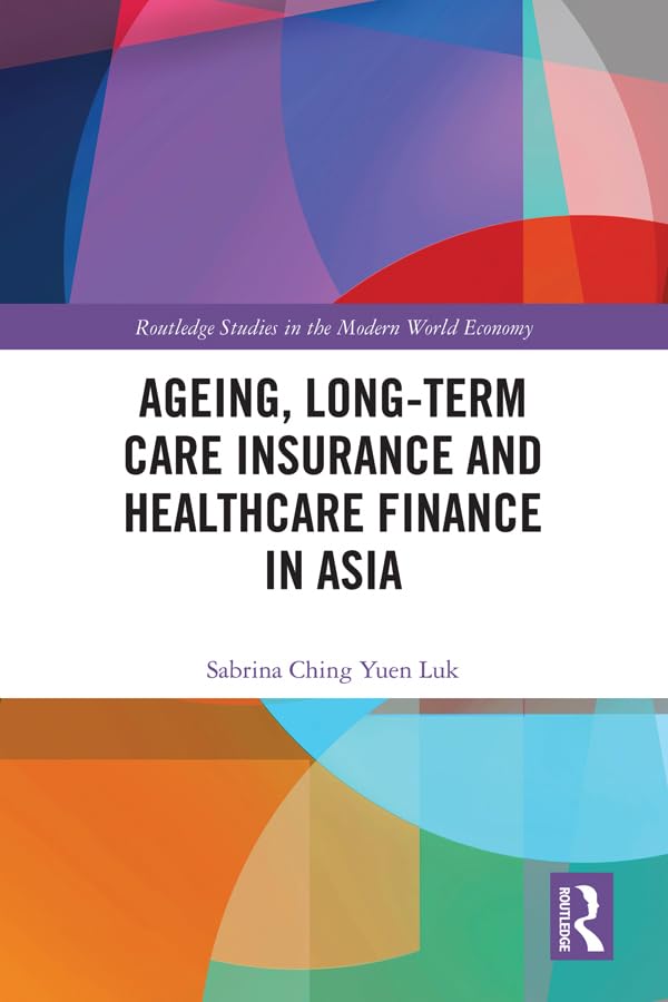 Ageing, Long-term Care Insurance and Healthcare Finance in Asia (Routledge Studies in the Modern World Economy) (English Edition) baixar livro de graça