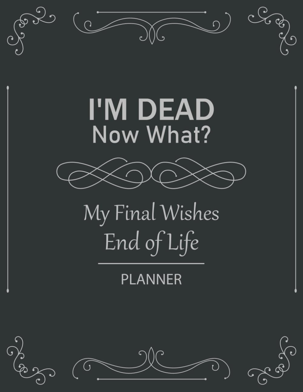 I'm Dead Now What? My Final Wishes | End of Life Planner: A Clear Guide to Help Your Family Manage Details When You’re No Longer Here baixar o livro de graça