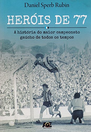 Heróis de 77. A História do Maior Campeonato Gaúcho de Todos os Tempos baixar o livro de graça