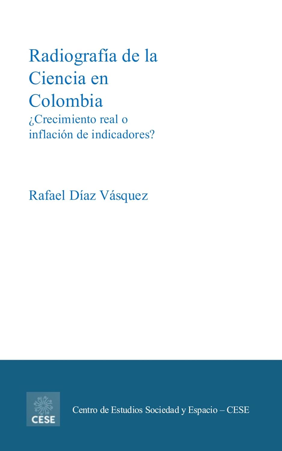 Radiografía de la Ciencia en Colombia: ¿Crecimiento real o inflación de indicadores? (Ciencia y Tecnología) (Spanish Edition)