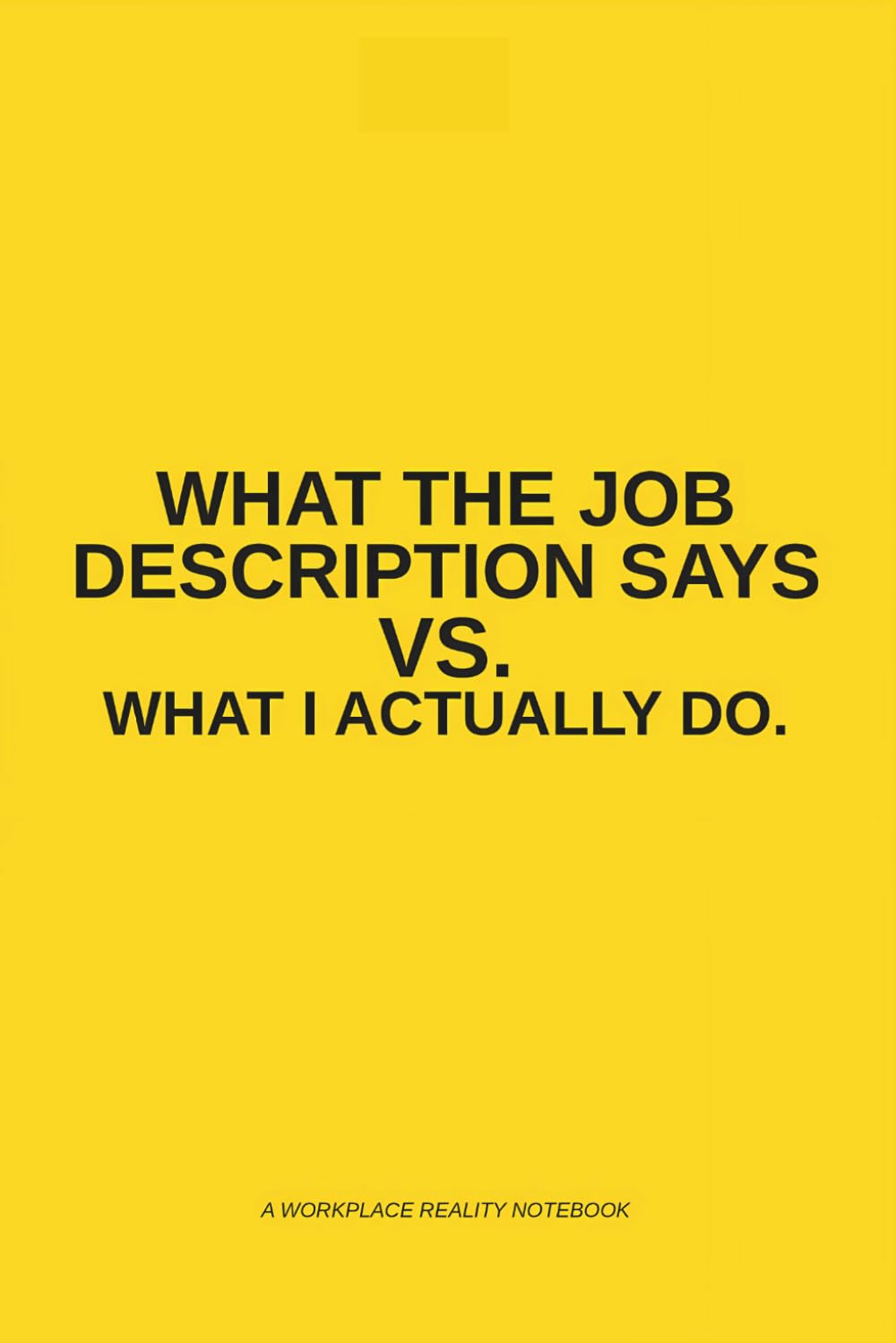 ler totalmente What My Job Description Says vs What I Actually Do: A Funny Work Notebook for Meetings, Deadlines, Random Tasks, and Everything Else That Somehow Became Your Job