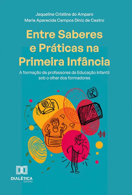 Entre Saberes e Práticas na Primeira Infância: a Formação de Professores da Educação Infantil Sob o Olhar dos Formadores baixar livro de graça