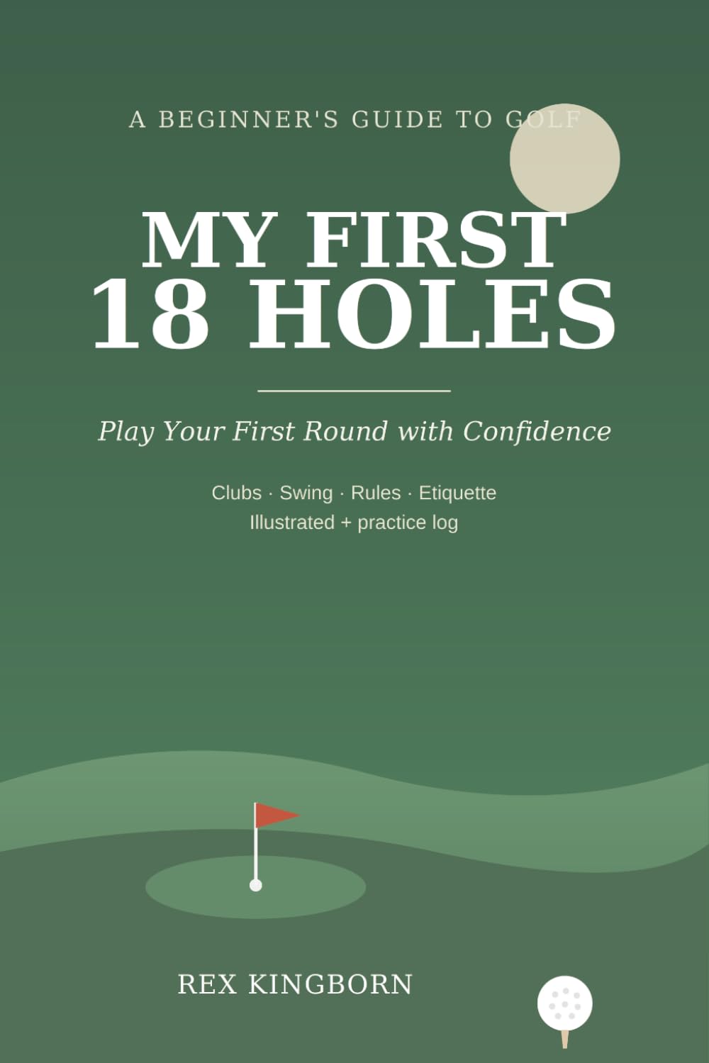 MY FIRST 18 HOLES: A Quick, Essential Beginner's Guide to Playing Your First Round of Golf - Clubs, Swing, Rules & Etiquette, with a Practice Log & First-Round Journal baixar o livro de graça
