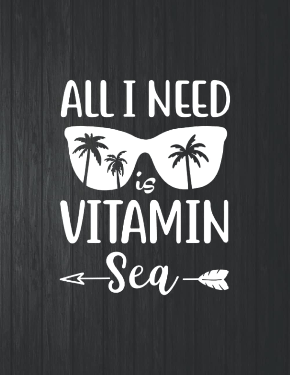 All I Need Vitamin Sea Funny Notebook: 8.5 X 11 In - 114 Page Great quotes Motivation And Change Your Life for Diary Journals baixar o livro de graça
