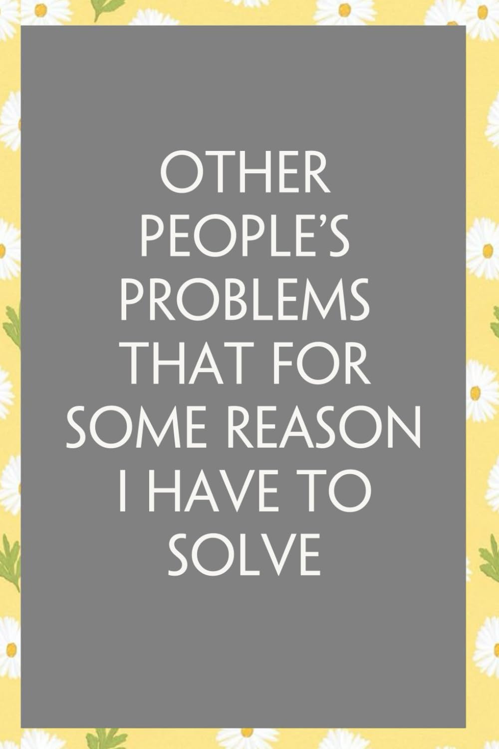 ler totalmente Other People's Problems That for Some Reason I Have To Solve: Funny Sarcastic Sayings Notebook for Friends, Boss, Office, Family, Employees, Thanksgiving, Christmas (110 pages/ 6"x9")