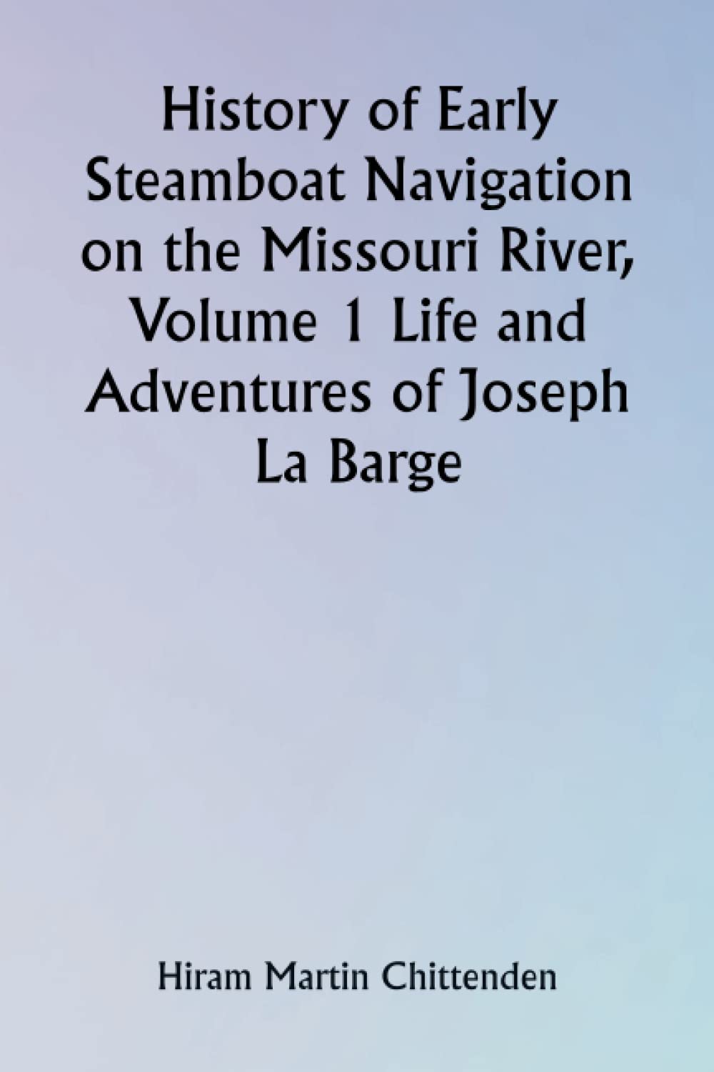 History of Early Steamboat Navigation on the Missouri River, Volume 1 Life and Adventures of Joseph La Barge baixar o livro de graça