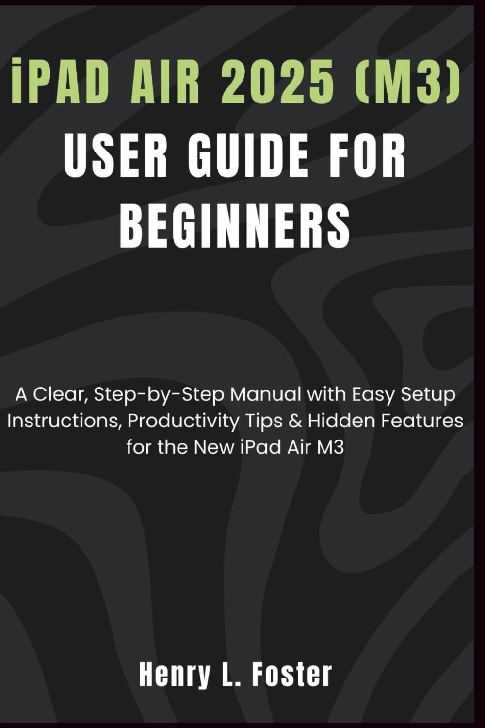ler totalmente iPAD AIR 2025 (M3) USER GUIDE FOR BEGINNERS: A Clear, Step-by-Step Manual with Easy Setup Instructions, Productivity Tips & Hidden Features for the New iPad Air M3