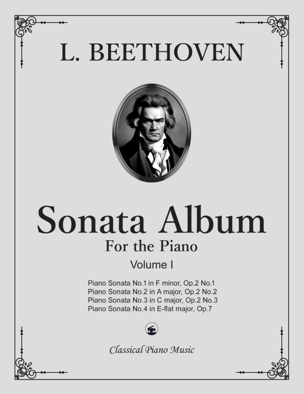 Sonata Album for the Piano - Volume I - Ludwig Van BEETHOVEN - Classical Piano Music: • Essential Sonatas from the Master of Classical Form • Volume I ... performers & classical piano enthusiasts