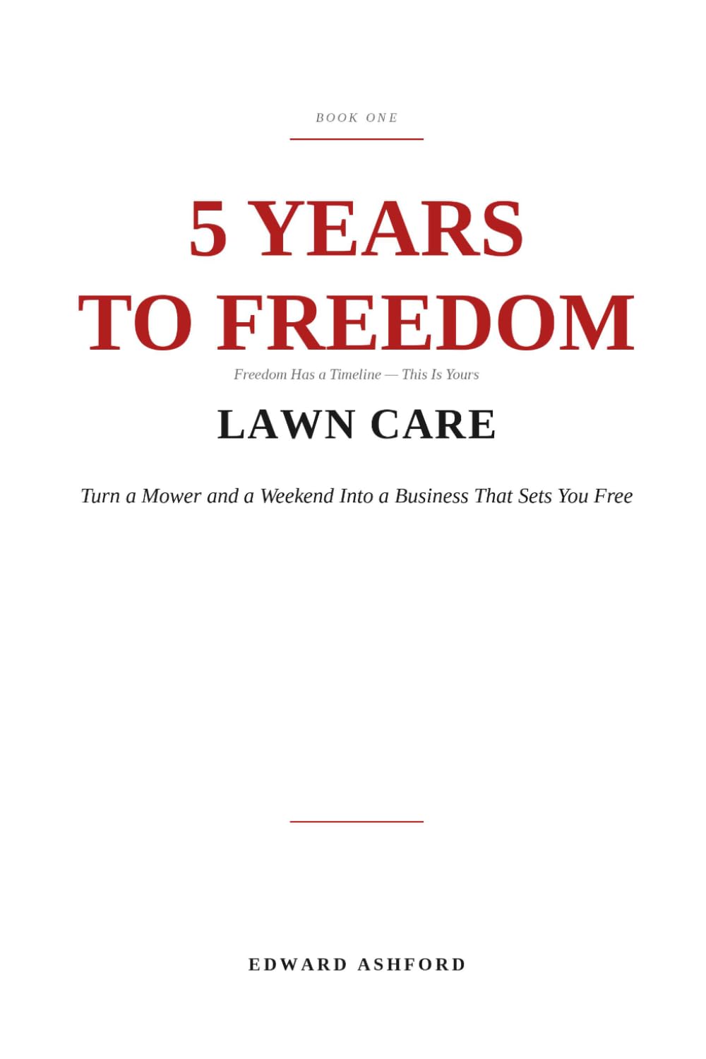 5 Years to Freedom: Lawn Care & Landscaping Maintenance: Turn a Mower and a Weekend Into a Business That Sets You Free baixar o livro de graça