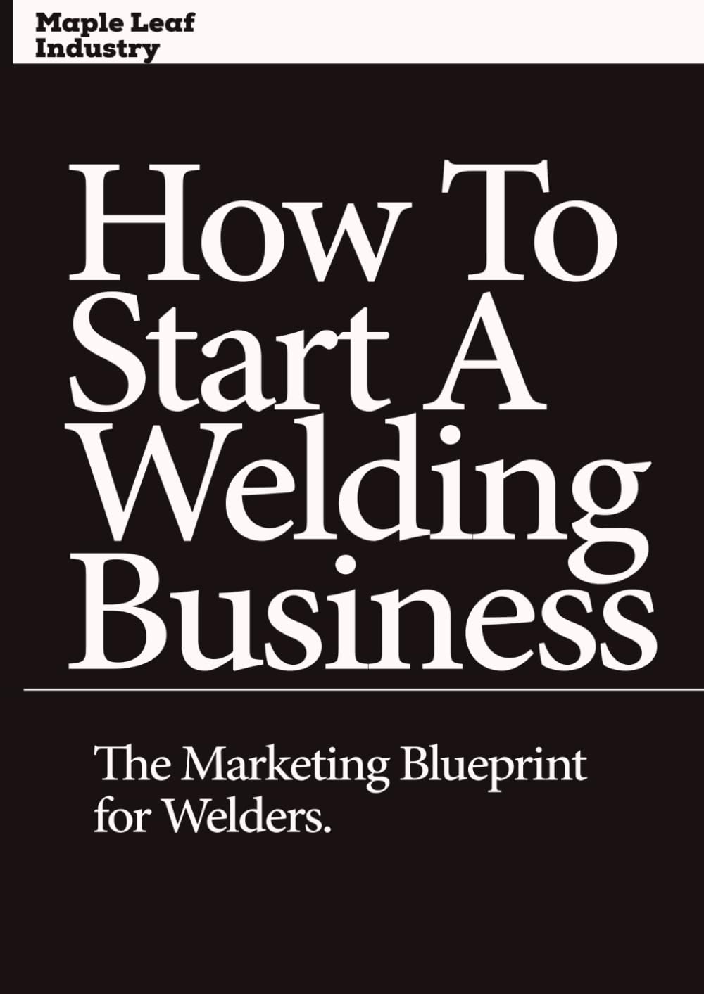 How to Start a Welding Business: The Marketing Blueprint for Welders: How to Get Clients, Build Visibility, and Grow Without a Website baixar o livro de graça