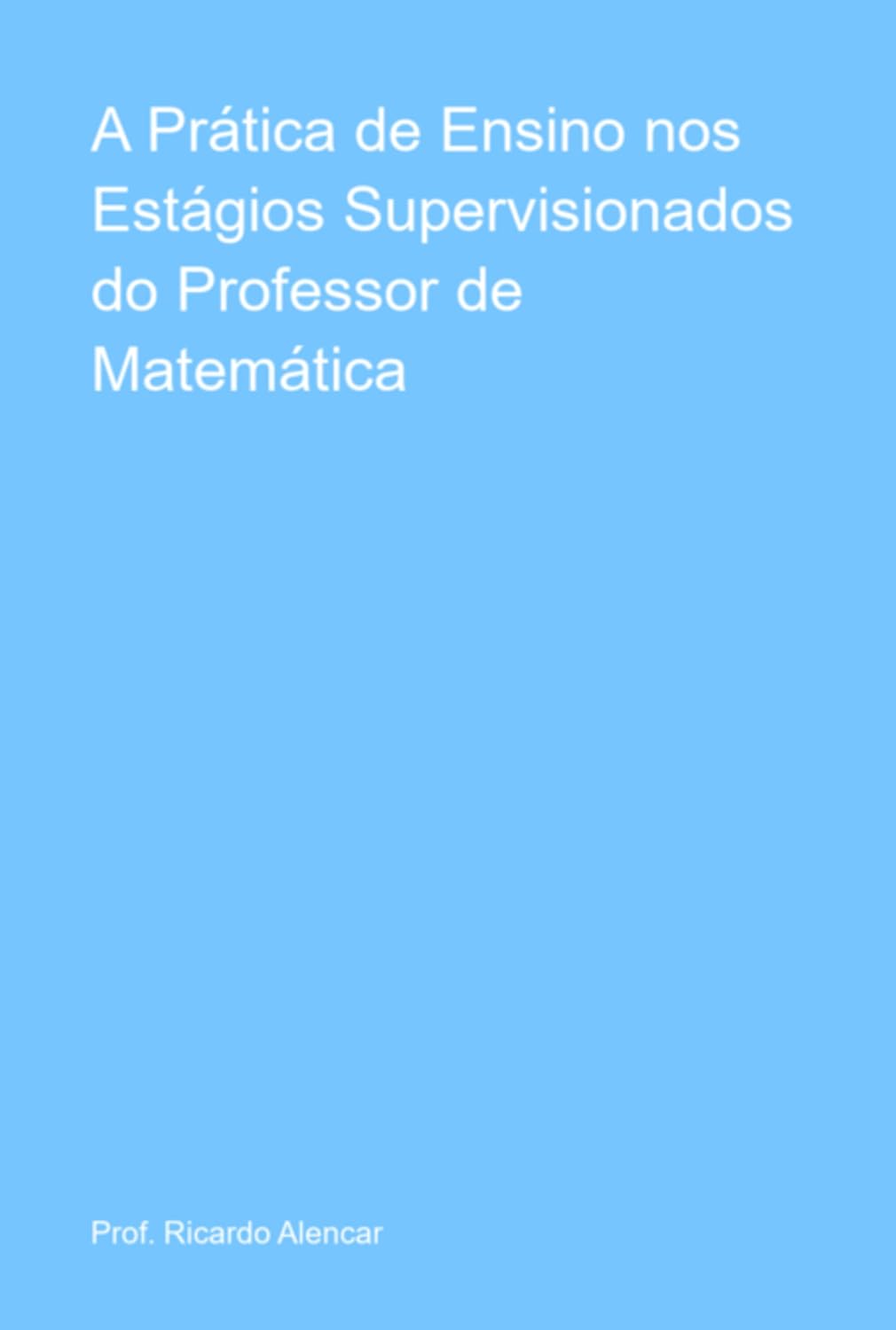 ler totalmente A Prática De Ensino Nos Estágios Supervisionados Do Professor De Matemática