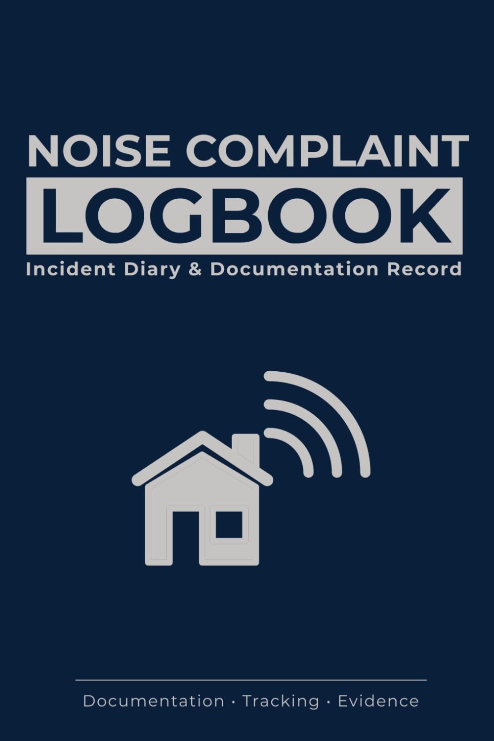 Noise & Nuisance Complaint Log Book: Neighbor Disturbance Record Journal with Decibel Level Tracking, Witness Signatures & Law Enforcement Report ... Evidence Tracking for Court Case Evidence