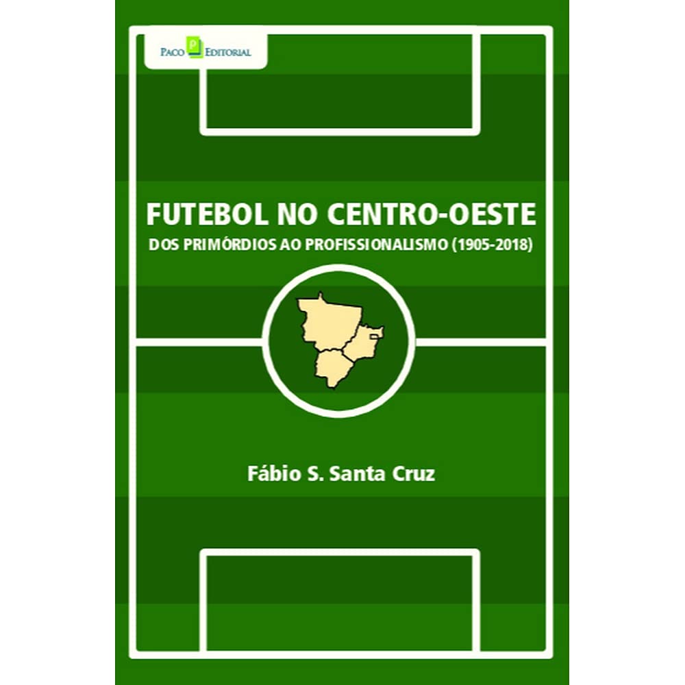 Futebol no Centro-oeste: dos Primórdios ao Profissionalismo (1905-2018) baixar o livro de graça