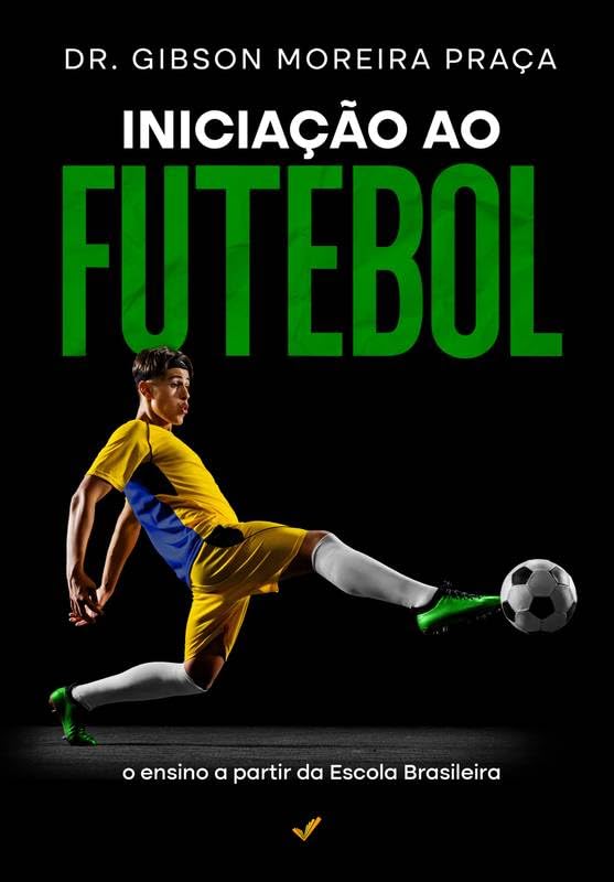 Iniciação ao futebol: o ensino a partir da Escola Brasileira baixar livro de graça