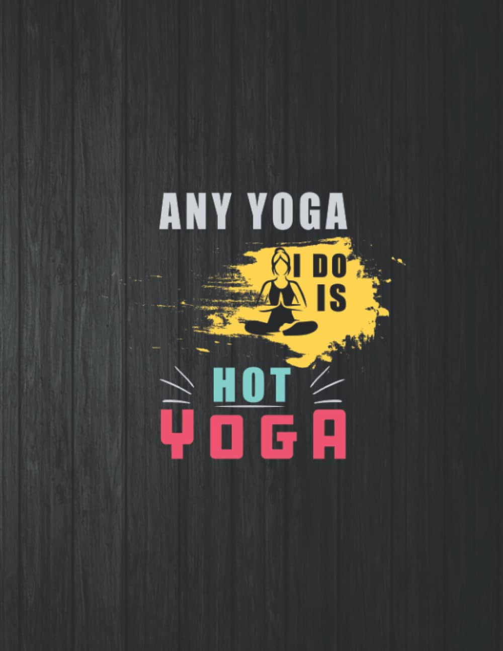 ler totalmente Any Yoga Not Yoga Notebook: 8.5 X 11 In - 114 Page Great quotes Motivation And Change Your Life for Diary Journals