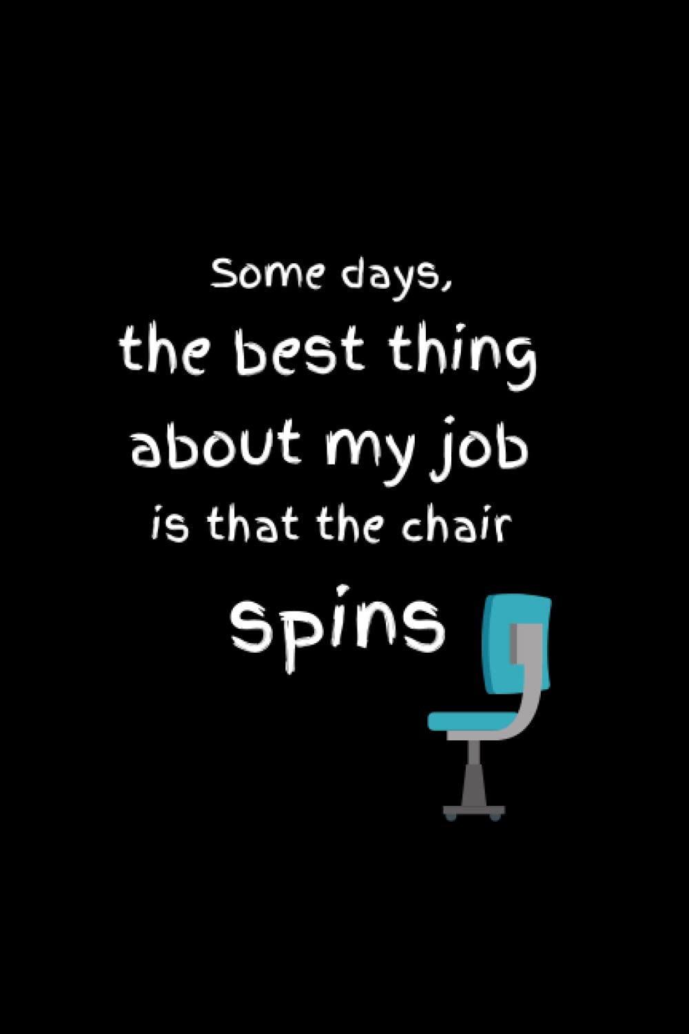 ler totalmente Some Days the Best Thing About My Job is that My Chair Spins Notebook: blank lined notebook, Funny Gag Gift Notebook Journal For Co-Workers... Funny office journals, 120pages,6x9 inchess