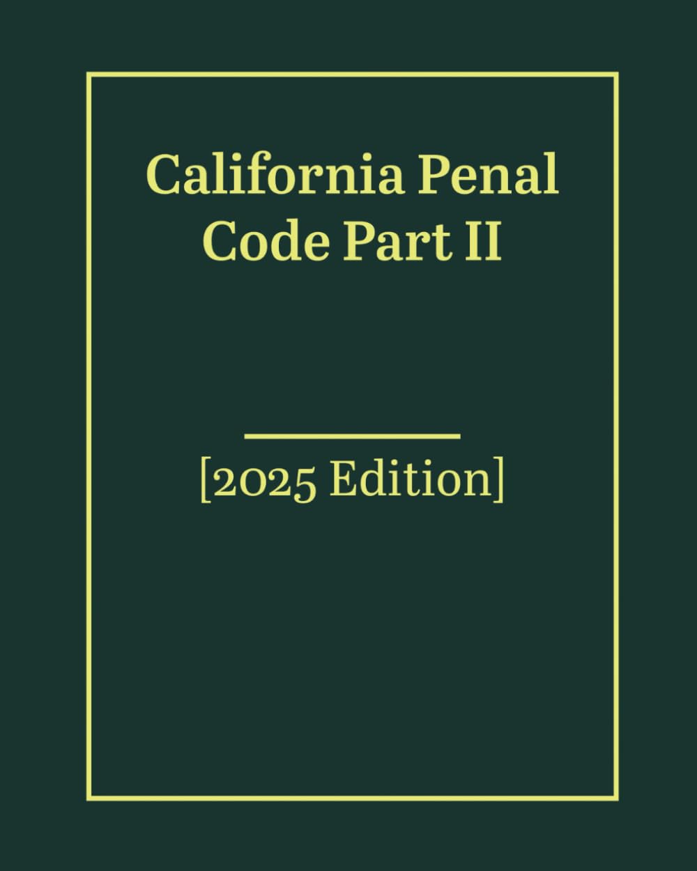 California Penal Code Part II - [2025 Edition]