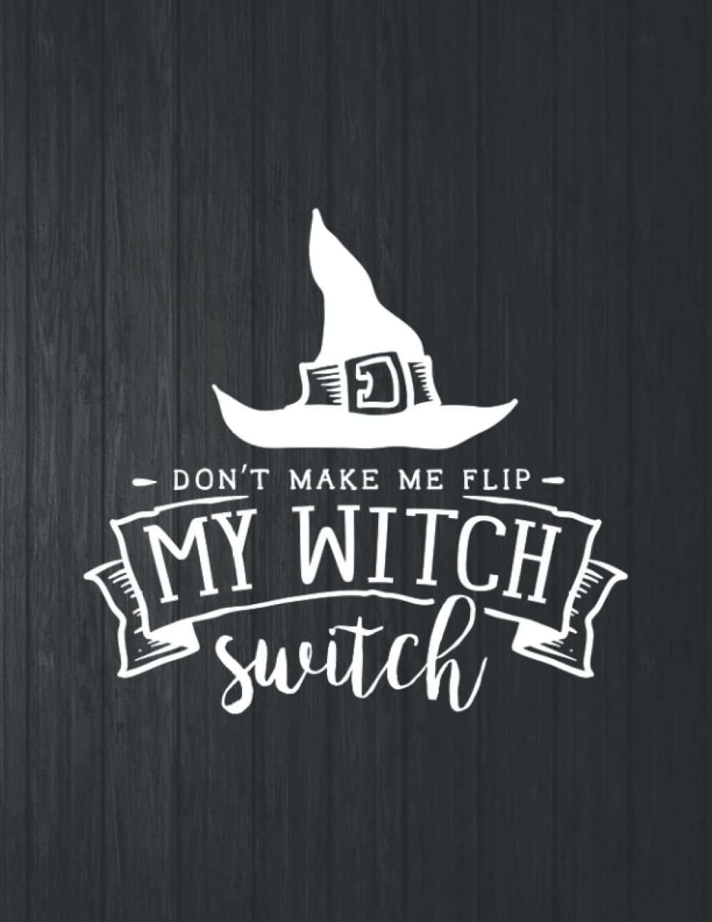 ler totalmente Don't Make Me flip My Witch Switch Notebook: 8.5 X 11 In - 114 Page Great quotes Motivation And Change Your Life for Diary Journals