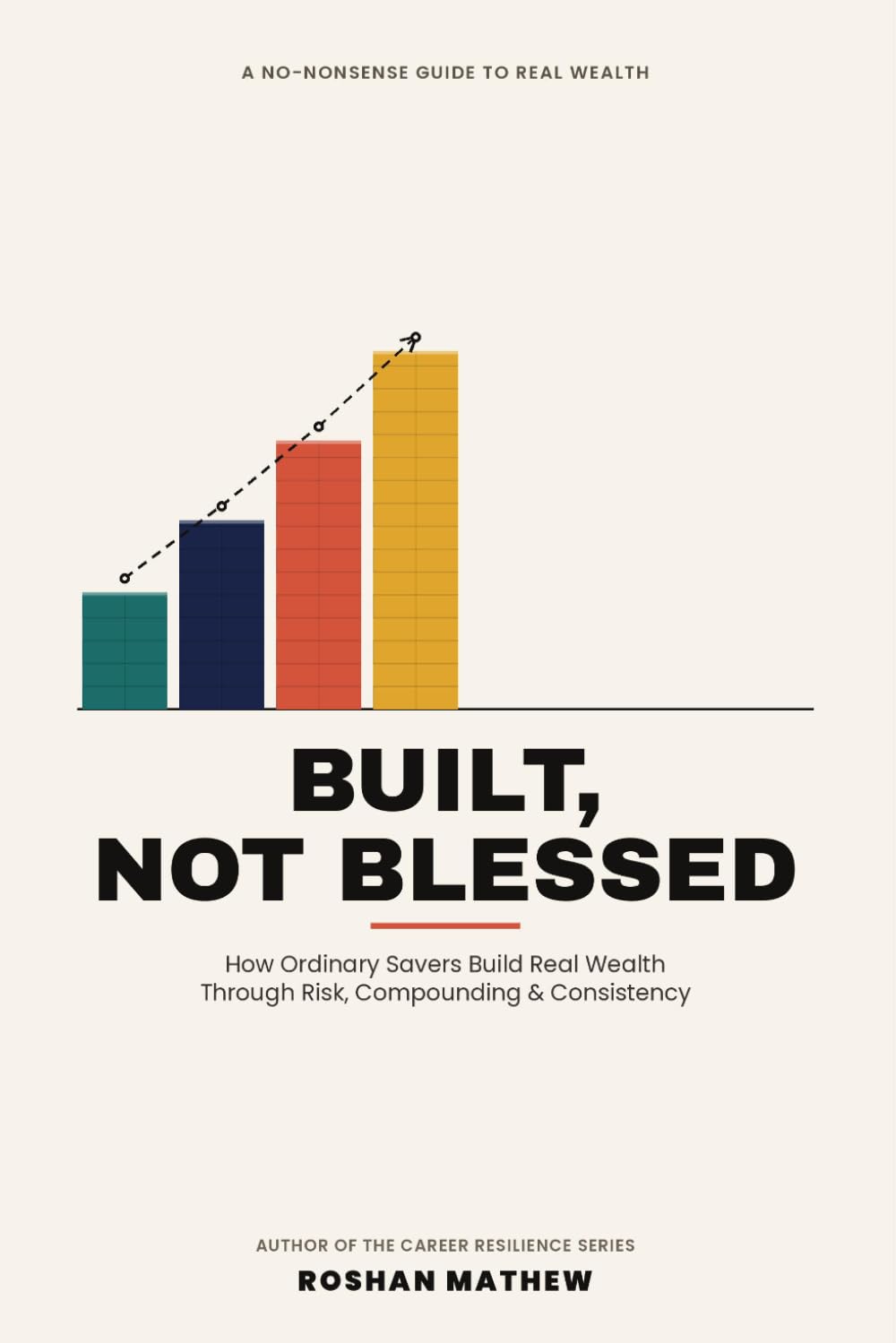 Built, Not Blessed: How Ordinary Savers Build Real Wealth Through Risk, Compounding, and Consistency