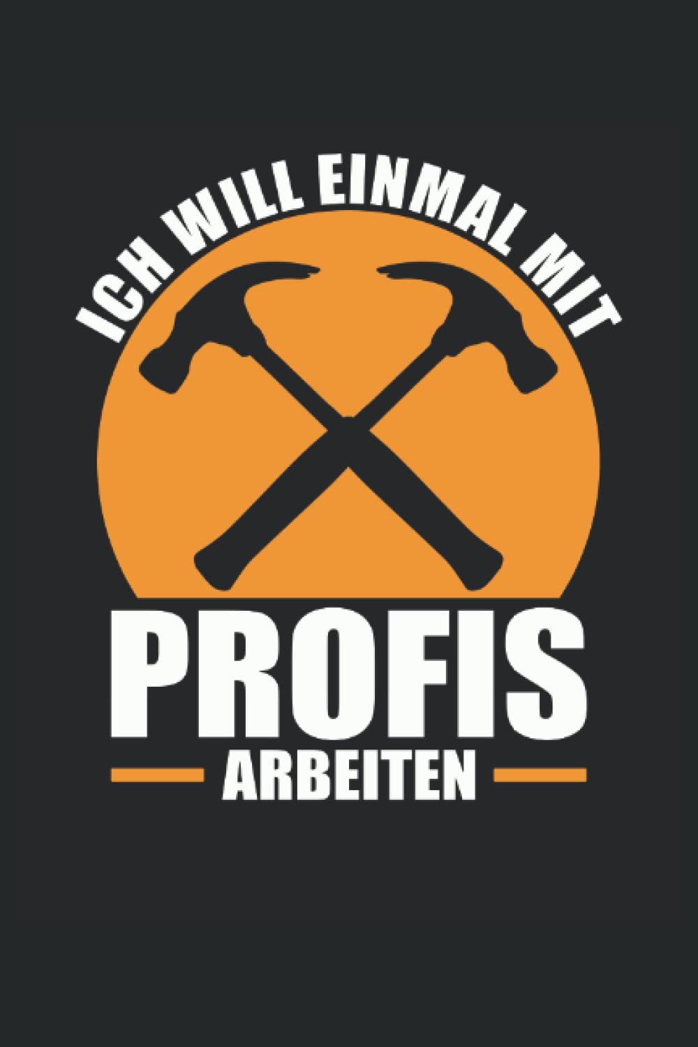 ler totalmente ICH WILL EINMAL MIT PROFIS ARBEITEN: Notizbuch mit 120 linierten Seiten DIN A5 (German Edition)