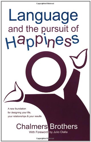Language and the Pursuit of Happiness: A New Foundation for Designing Your Life, Your Relationships & Your Results: A New Foundation for Designing Your Life, Your Relationships and Your Results baixar livro de graça