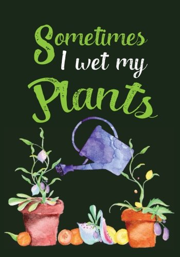 ler totalmente Sometimes I Wet My Plants: Garden Journal with lined pages for garden notes, dot grid pages for garden layout and planning, and plant record pages... numbered pages; Funny Garden Gifts for Women