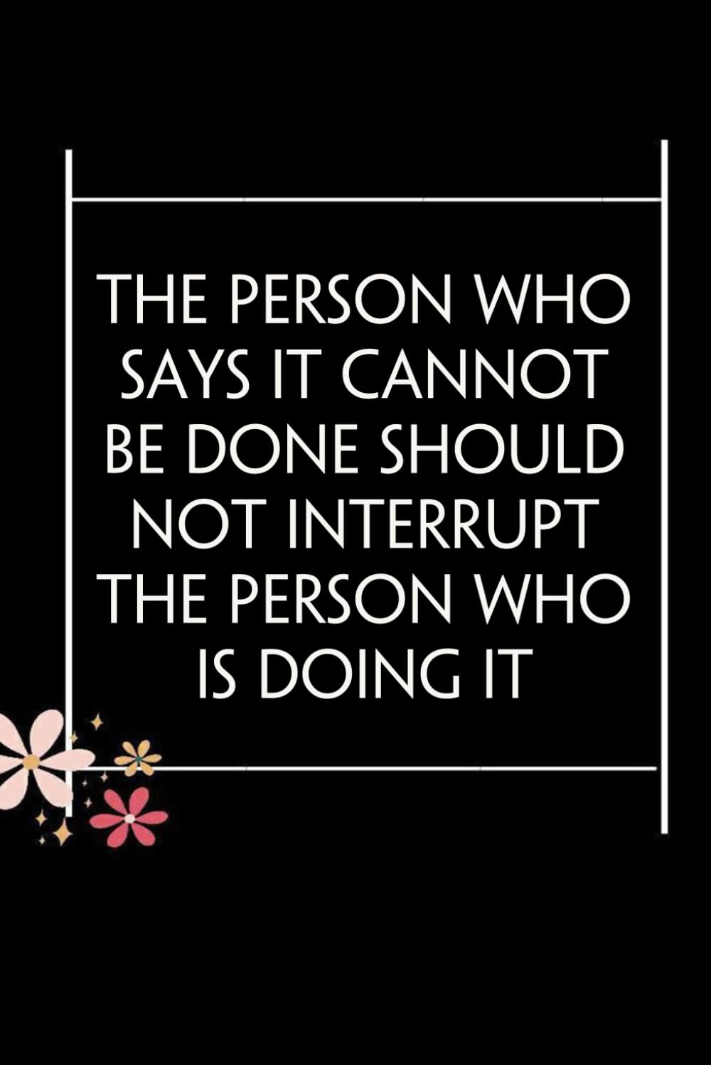 ler totalmente The Person Who Says It Cannot Be Done Should Not Interrupt The Person Who Is Doing It: Blank Lined Notebook with Quotes For Friends, Co-worker, Boss,... Birthday, Christmas ( 110 pages, 6x9 inches)