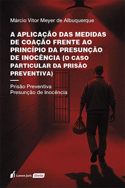 Aplicação das Medidas de Coação Frente ao Princípio da Presunção de Inocência (O Caso Particular da Prisão Preventiva), A - 2025 baixar livro de graça