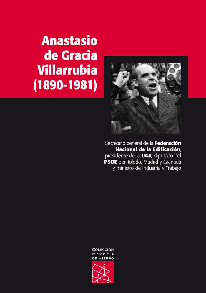 Anastasio de Gracia Villarrubia (1890-1981): Secretario general de la Federación Nacional de la Edificación, presidente de la UGT, diputado del PSOE... Granada y ministro de Industria y Trabajo: 3 baixar livro de graça