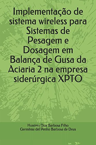 ler totalmente Implementação de sistema wireless para Sistemas de Pesagem e Dosagem em Balança de Gusa da Aciaria 2 na empresa siderúrgica XPTO (Portuguese Edition)