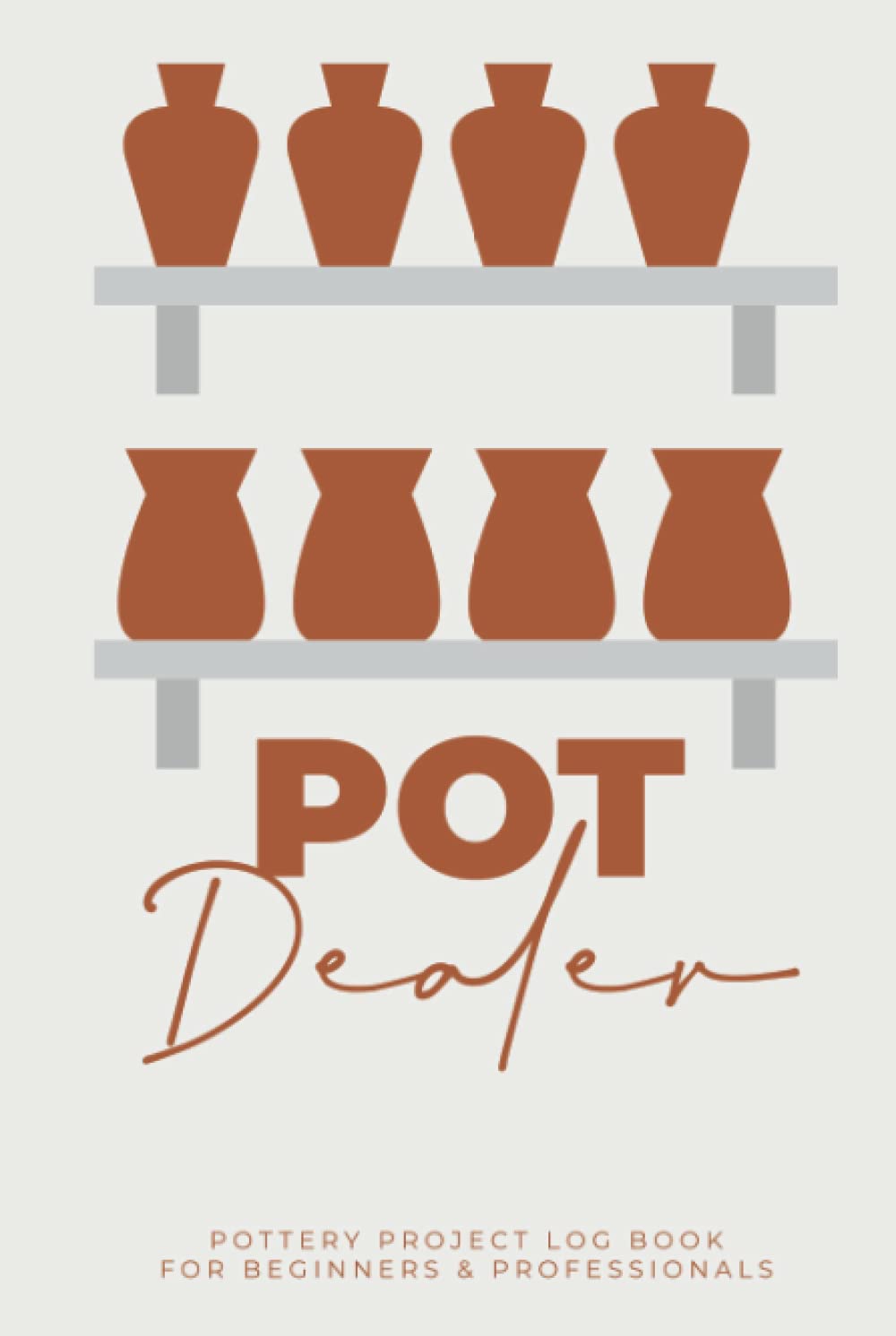 Pot Dealer Pottery Project Log Book For Beginners & Professionals: Hardcover & Hardback Pottery Journal To Record & Organize Your Ceramic Work - Gifts For Pottery Artists & Makers baixar livro de graça