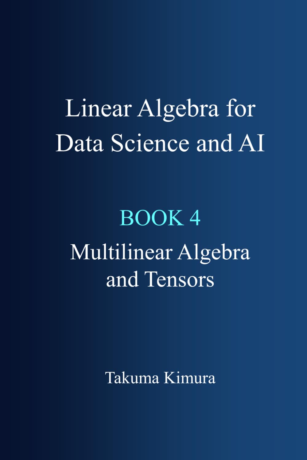 ler totalmente Linear Algebra for Data Science and AI: Book 4. Multilinear Algebra and Tensors