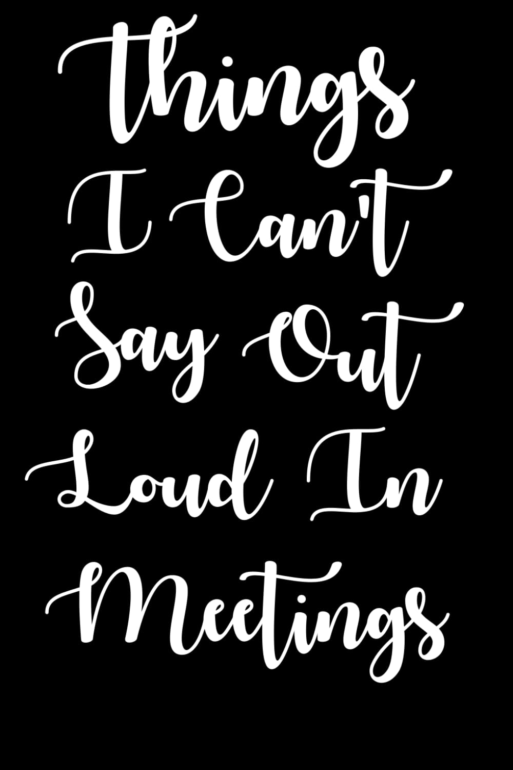 Things I Can't Say Out Loud In Meetings: Funny Blank Lined Notebook for Work, Gag Gifts For Employees, Manager, Coworkers, Colleague, Family and... Coworker men and women, Humor Gifts journal baixar o livro de graça