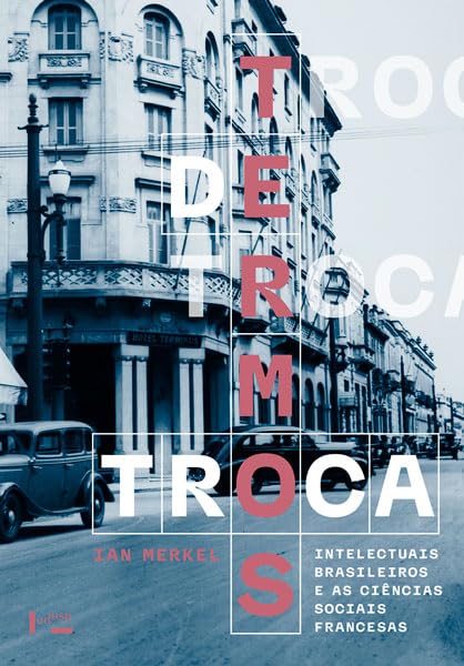 Termos de Troca: Intelectuais Brasileiros e as Ciências Sociais Francesas